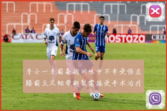 李小一季前备战训练中不幸受伤左膝前交叉韧带断裂需接受手术治疗